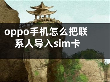 oppo手機怎么把聯(lián)系人導(dǎo)入sim卡