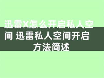 迅雷X怎么開啟私人空間 迅雷私人空間開啟方法簡述