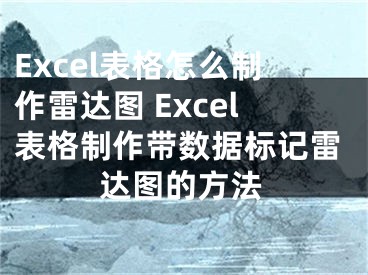 Excel表格怎么制作雷達圖 Excel表格制作帶數(shù)據(jù)標記雷達圖的方法