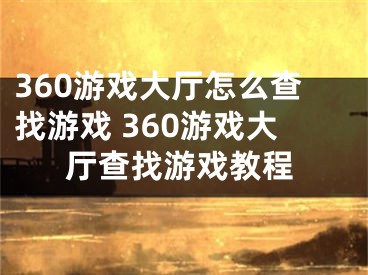 360游戲大廳怎么查找游戲 360游戲大廳查找游戲教程