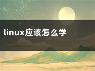 linux應(yīng)該怎么學(xué)