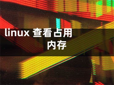 linux 查看占用內(nèi)存