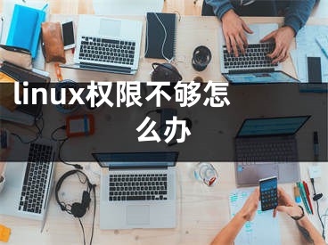 linux權(quán)限不夠怎么辦