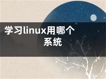 學(xué)習(xí)linux用哪個(gè)系統(tǒng)