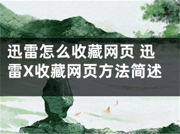 迅雷怎么收藏網(wǎng)頁 迅雷X收藏網(wǎng)頁方法簡(jiǎn)述