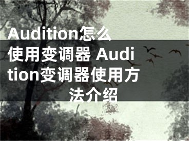 Audition怎么使用變調(diào)器 Audition變調(diào)器使用方法介紹