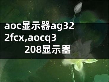 aoc顯示器ag322fcx,aocq3208顯示器