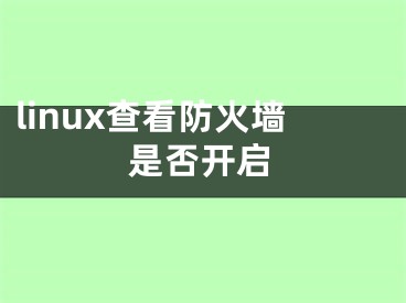 linux查看防火墻是否開啟