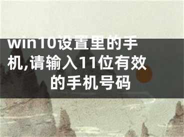 win10設(shè)置里的手機(jī),請(qǐng)輸入11位有效的手機(jī)號(hào)碼