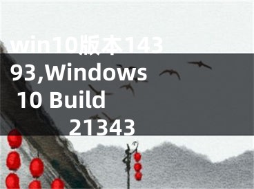 win10版本14393,Windows 10 Build 21343