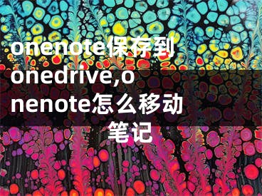 onenote保存到onedrive,onenote怎么移動筆記