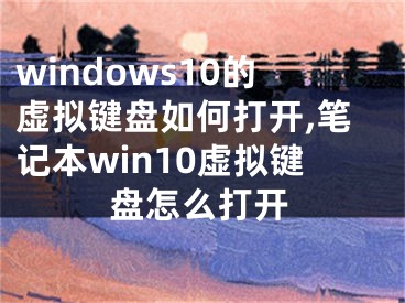 windows10的虛擬鍵盤如何打開,筆記本win10虛擬鍵盤怎么打開