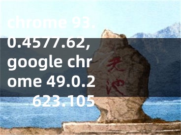 chrome 93.0.4577.62,google chrome 49.0.2623.105