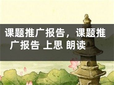 課題推廣報(bào)告，課題推廣報(bào)告 上思 朗讀