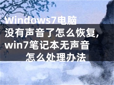 Windows7電腦沒有聲音了怎么恢復(fù),win7筆記本無聲音怎么處理辦法