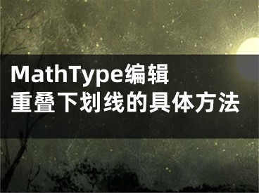 MathType編輯重疊下劃線的具體方法