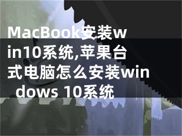 MacBook安裝win10系統(tǒng),蘋果臺式電腦怎么安裝windows 10系統(tǒng)