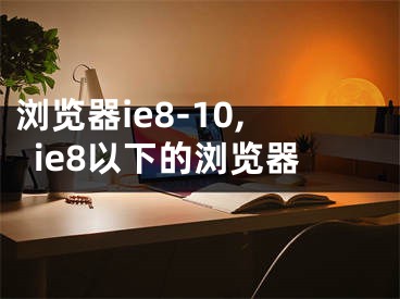 瀏覽器ie8-10,ie8以下的瀏覽器