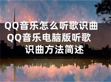 QQ音樂怎么聽歌識曲 QQ音樂電腦版聽歌識曲方法簡述