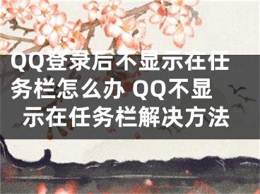 QQ登錄后不顯示在任務(wù)欄怎么辦 QQ不顯示在任務(wù)欄解決方法