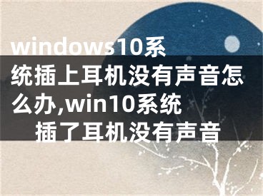 windows10系統(tǒng)插上耳機(jī)沒(méi)有聲音怎么辦,win10系統(tǒng)插了耳機(jī)沒(méi)有聲音