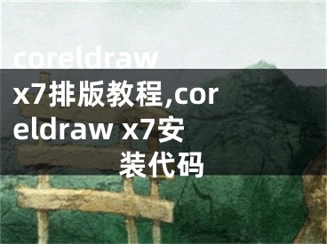 coreldraw x7排版教程,coreldraw x7安裝代碼