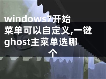 windows7開始菜單可以自定義,一鍵ghost主菜單選哪個(gè)