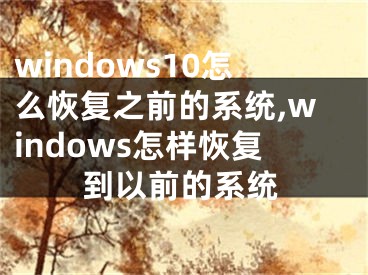 windows10怎么恢復(fù)之前的系統(tǒng),windows怎樣恢復(fù)到以前的系統(tǒng)