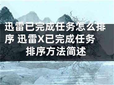 迅雷已完成任務(wù)怎么排序 迅雷X已完成任務(wù)排序方法簡述