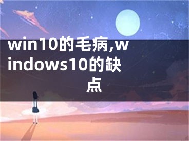 win10的毛病,windows10的缺點(diǎn)