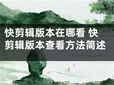 快剪輯版本在哪看 快剪輯版本查看方法簡(jiǎn)述