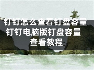 釘釘怎么查看釘盤容量 釘釘電腦版釘盤容量查看教程