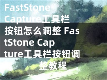 FastStone Capture工具欄按鈕怎么調(diào)整 FastStone Capture工具欄按鈕調(diào)整教程