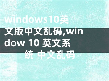 windows10英文版中文亂碼,window 10 英文系統(tǒng) 中文亂碼