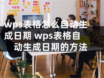 wps表格怎么自動(dòng)生成日期 wps表格自動(dòng)生成日期的方法