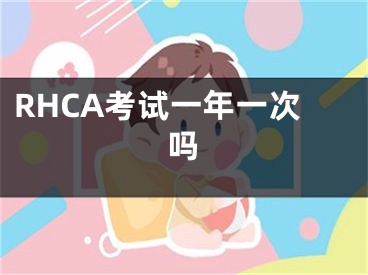 RHCA考試一年一次嗎