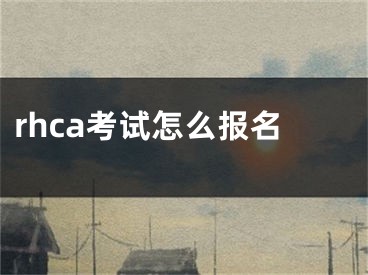 rhca考試怎么報名