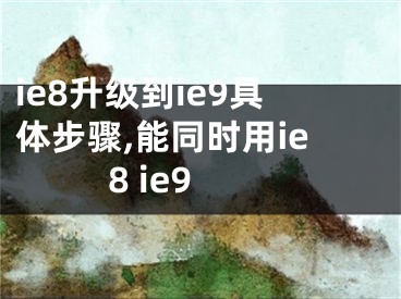 ie8升級(jí)到ie9具體步驟,能同時(shí)用ie8 ie9