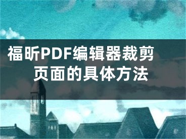 福昕PDF編輯器裁剪頁面的具體方法