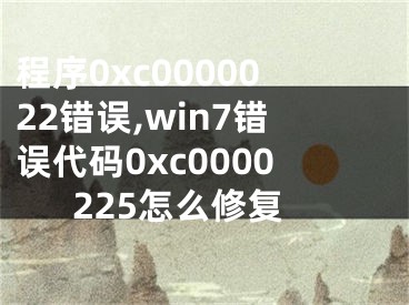 程序0xc0000022錯(cuò)誤,win7錯(cuò)誤代碼0xc0000225怎么修復(fù)