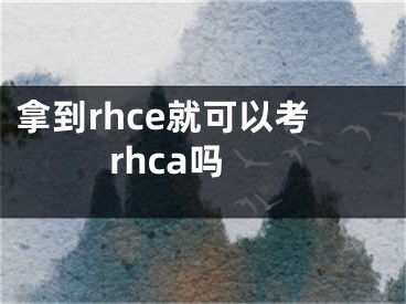 拿到rhce就可以考rhca嗎