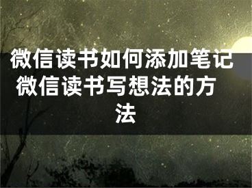 微信讀書如何添加筆記 微信讀書寫想法的方法