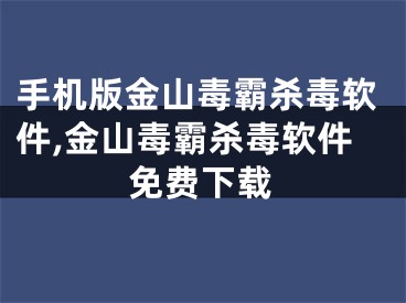 手機(jī)版金山毒霸殺毒軟件,金山毒霸殺毒軟件免費(fèi)下載