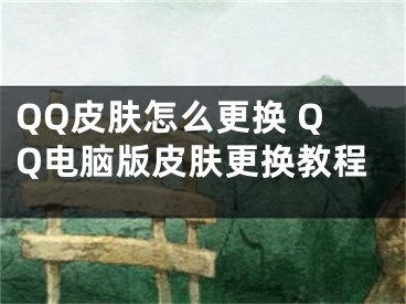 QQ皮膚怎么更換 QQ電腦版皮膚更換教程