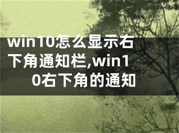 win10怎么顯示右下角通知欄,win10右下角的通知