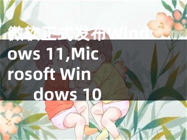 微軟正式發(fā)布Windows 11,Microsoft Windows 10