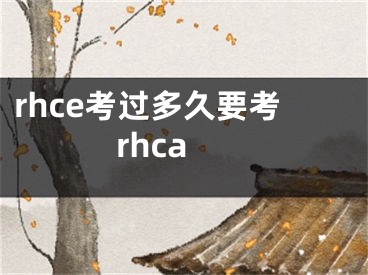 rhce考過多久要考rhca