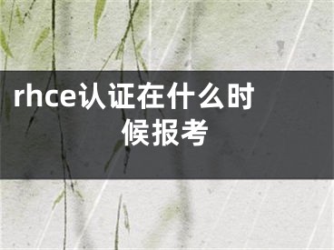 rhce認證在什么時候報考