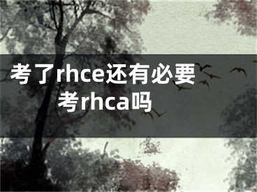 考了rhce還有必要考rhca嗎