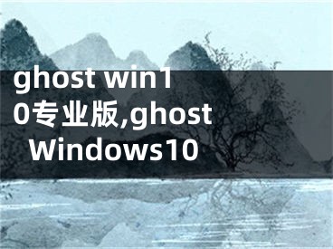 ghost win10專業(yè)版,ghostWindows10